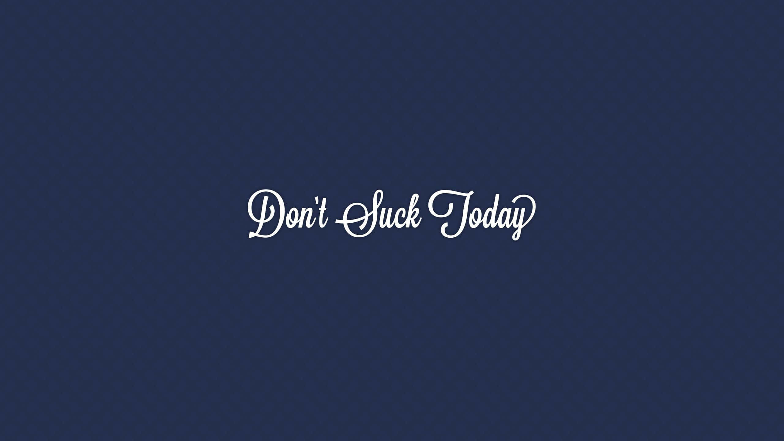 white cursive text, Don't Suck Today, solid navy blue background, 2K Desktop Wallpaper