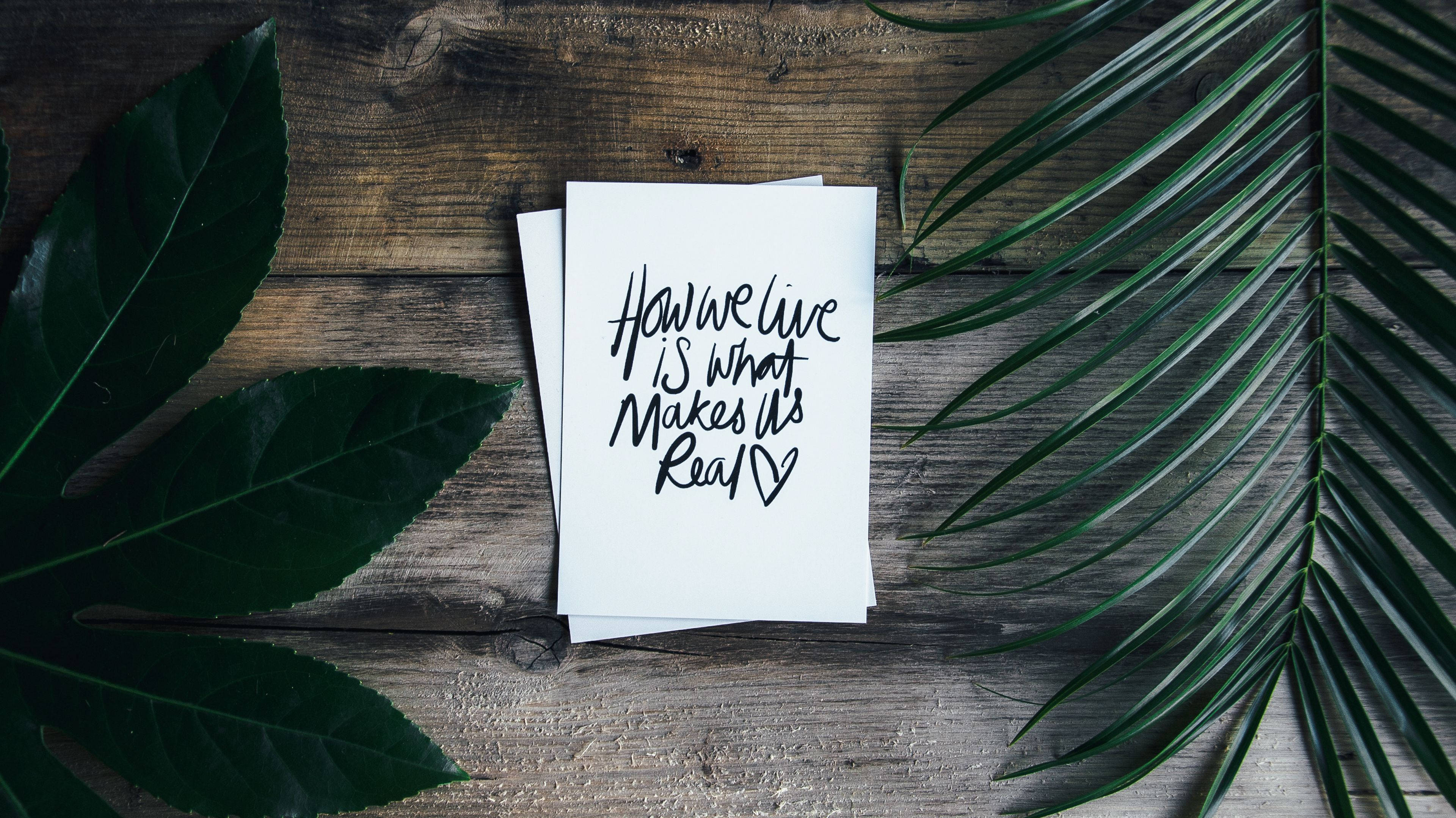 handwritten note, How we live is what makes it real, weathered wood, 4K Desktop Wallpaper