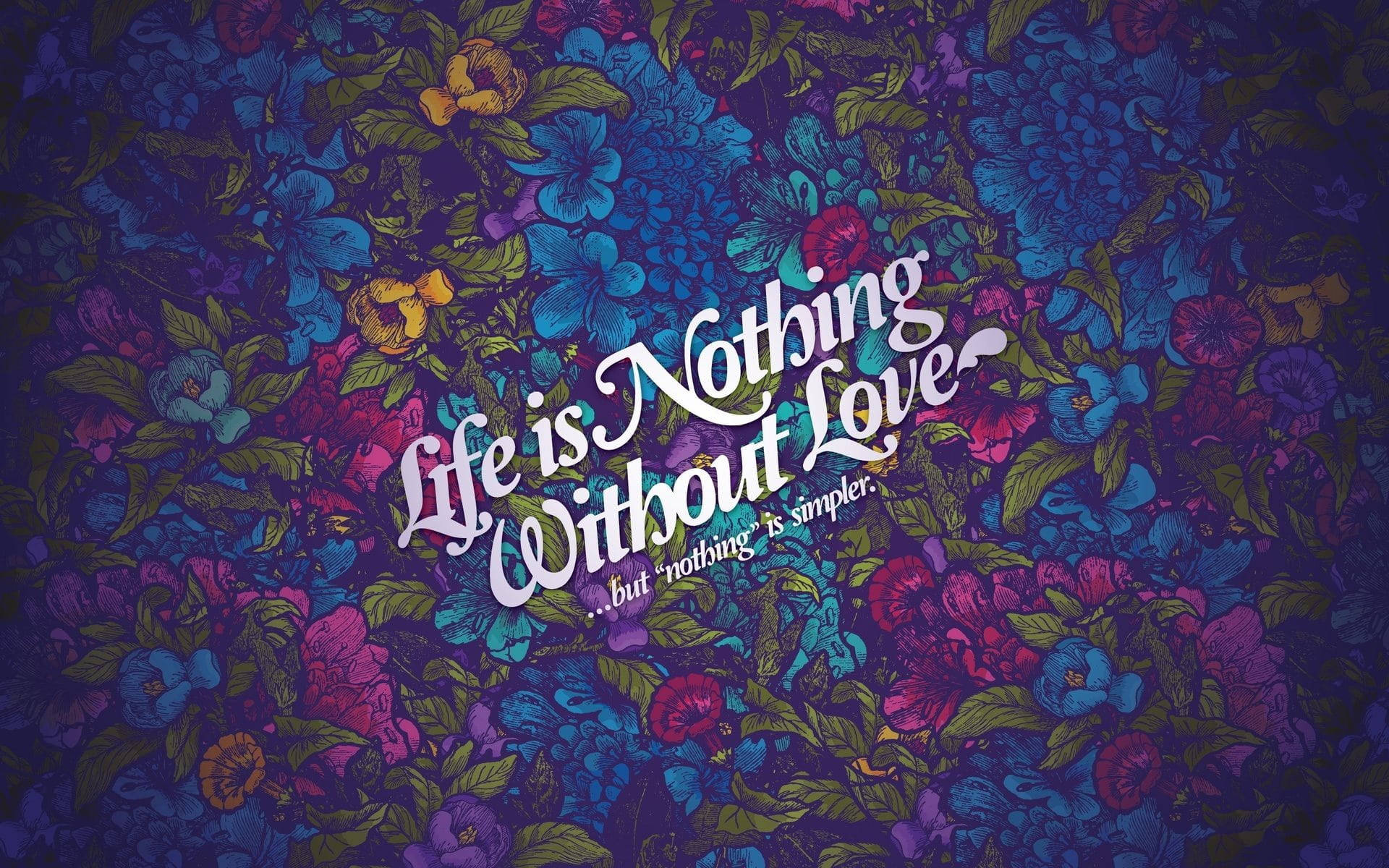 Life is Nothing Without Love, vibrant floral pattern, deep blues purples and pinks, Full HD Desktop Wallpaper