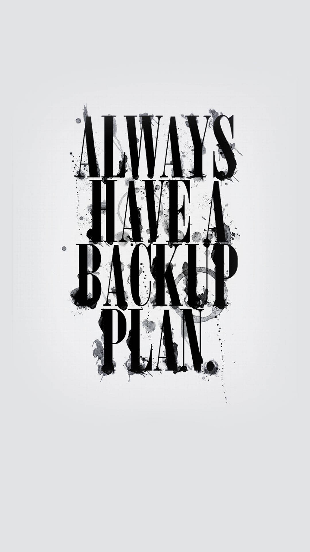 backup plan, bold black text, ink splatter effects, Full HD Phone Wallpaper