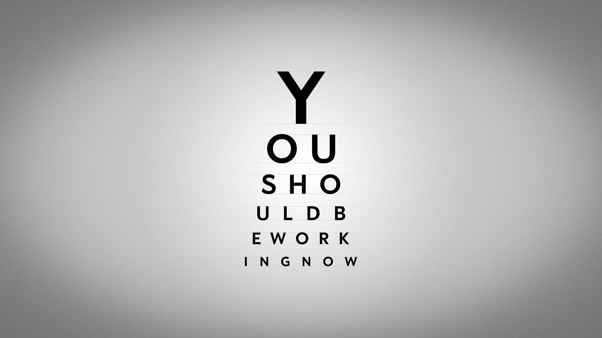 YOU SHOULD WORK ING NOW, minimalist eye chart, bold black letters, 2K Desktop Wallpaper