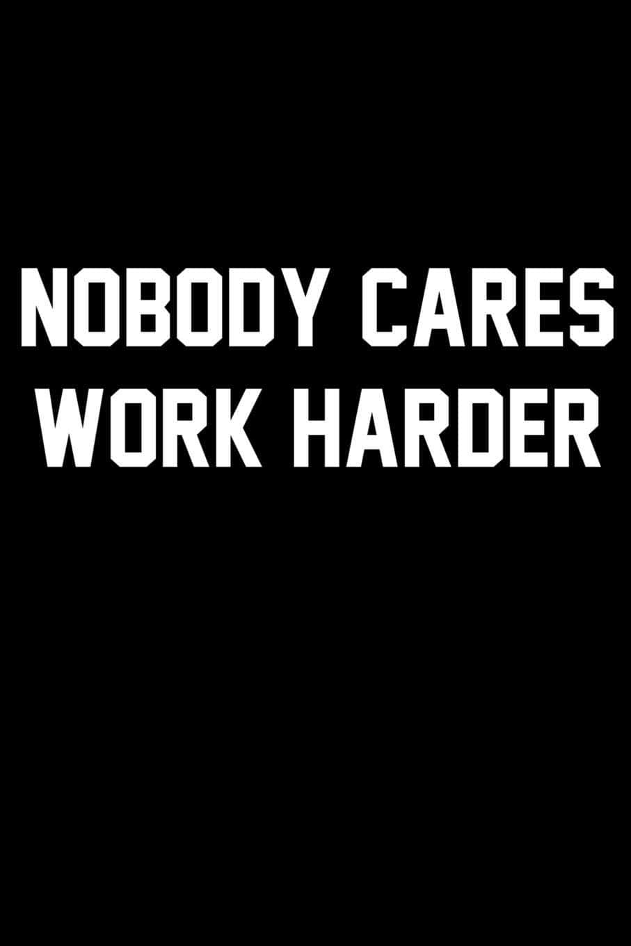Nobody Cares Work Harder, white text, solid black background, HD Phone Wallpaper