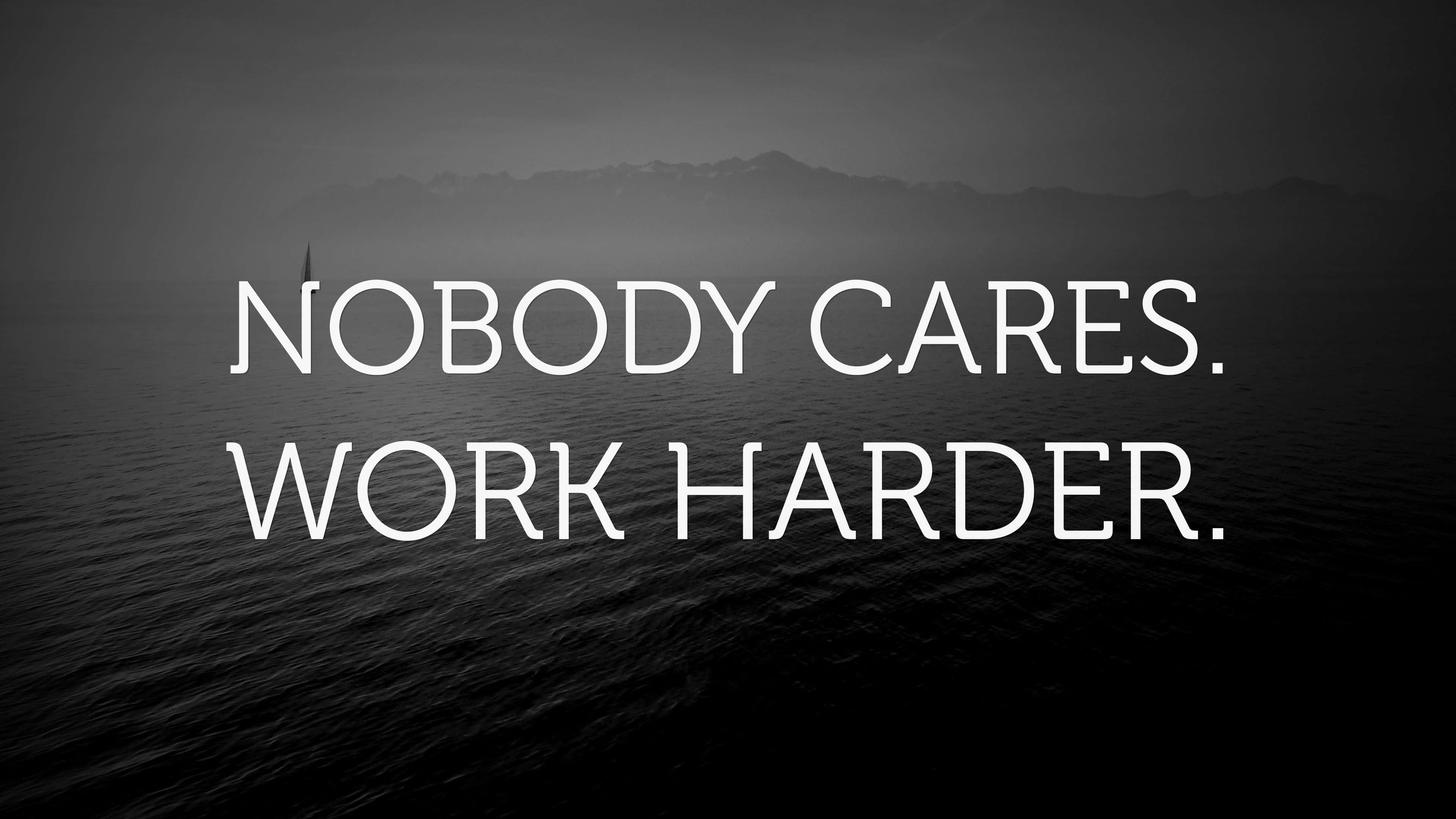 Nobody Cares Work Harder, white text, moody black and white seascape, 4K Desktop Wallpaper