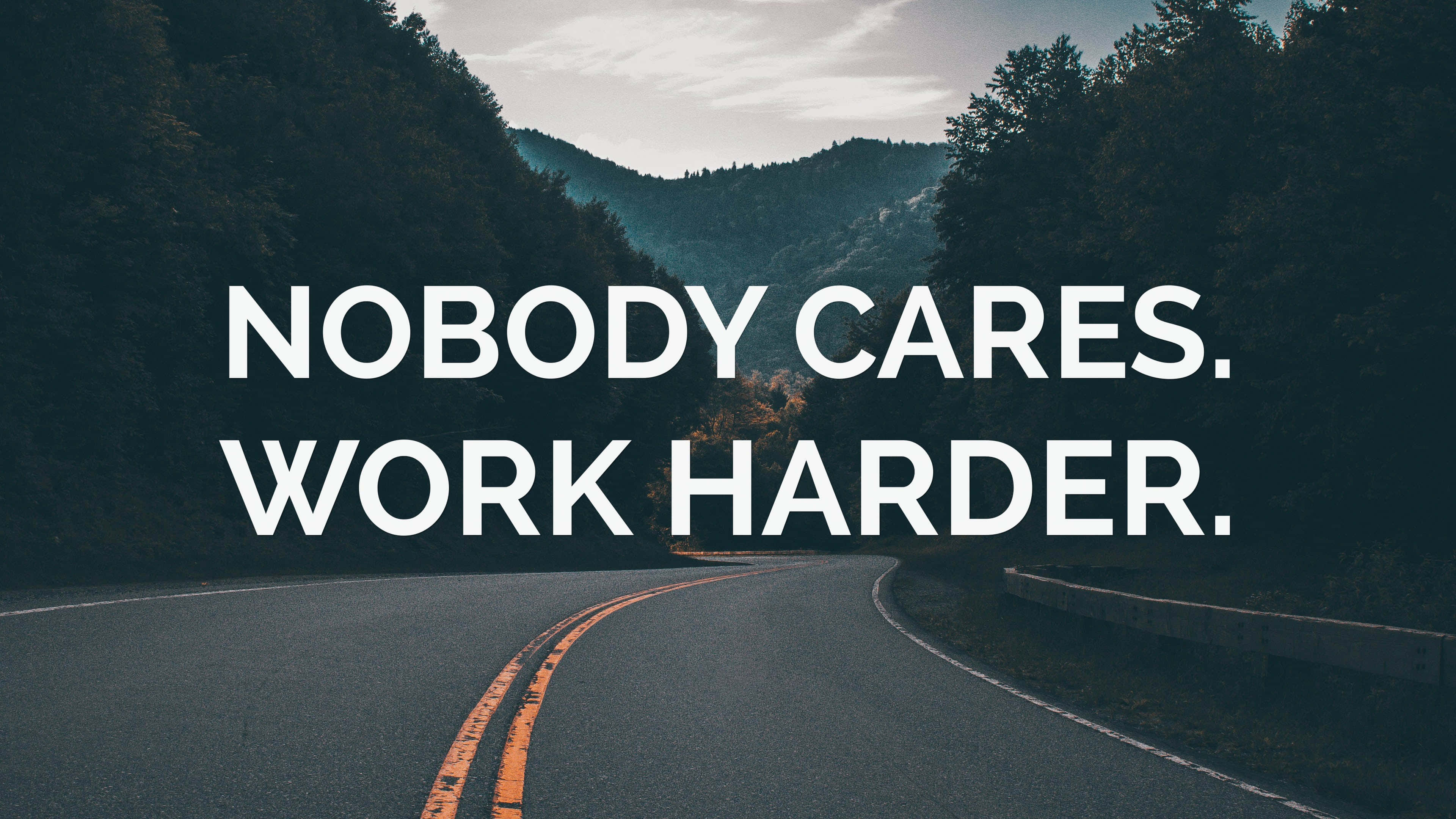 Nobody Cares Work Harder, mountain road, dense forest, 4K Desktop Wallpaper