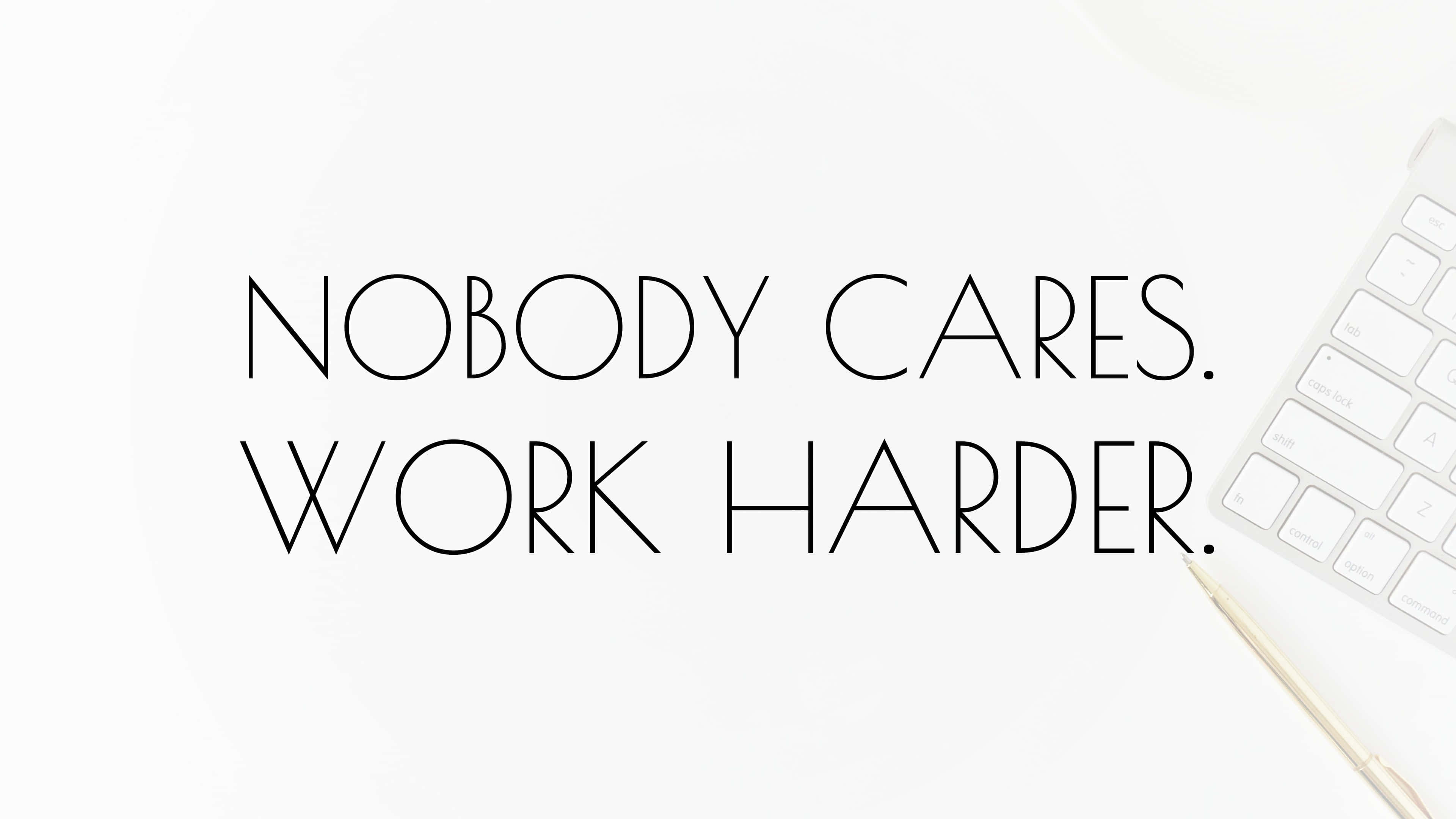 nobody cares work harder, white desk, black text, 4K Desktop Wallpaper