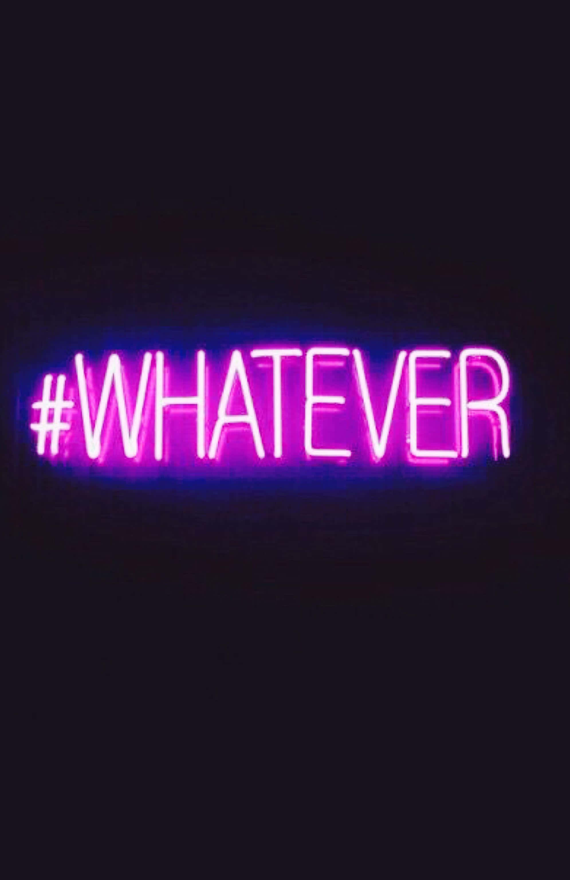 glowing pink neon sign, hashtag whatever, dark background, 2K Phone Wallpaper