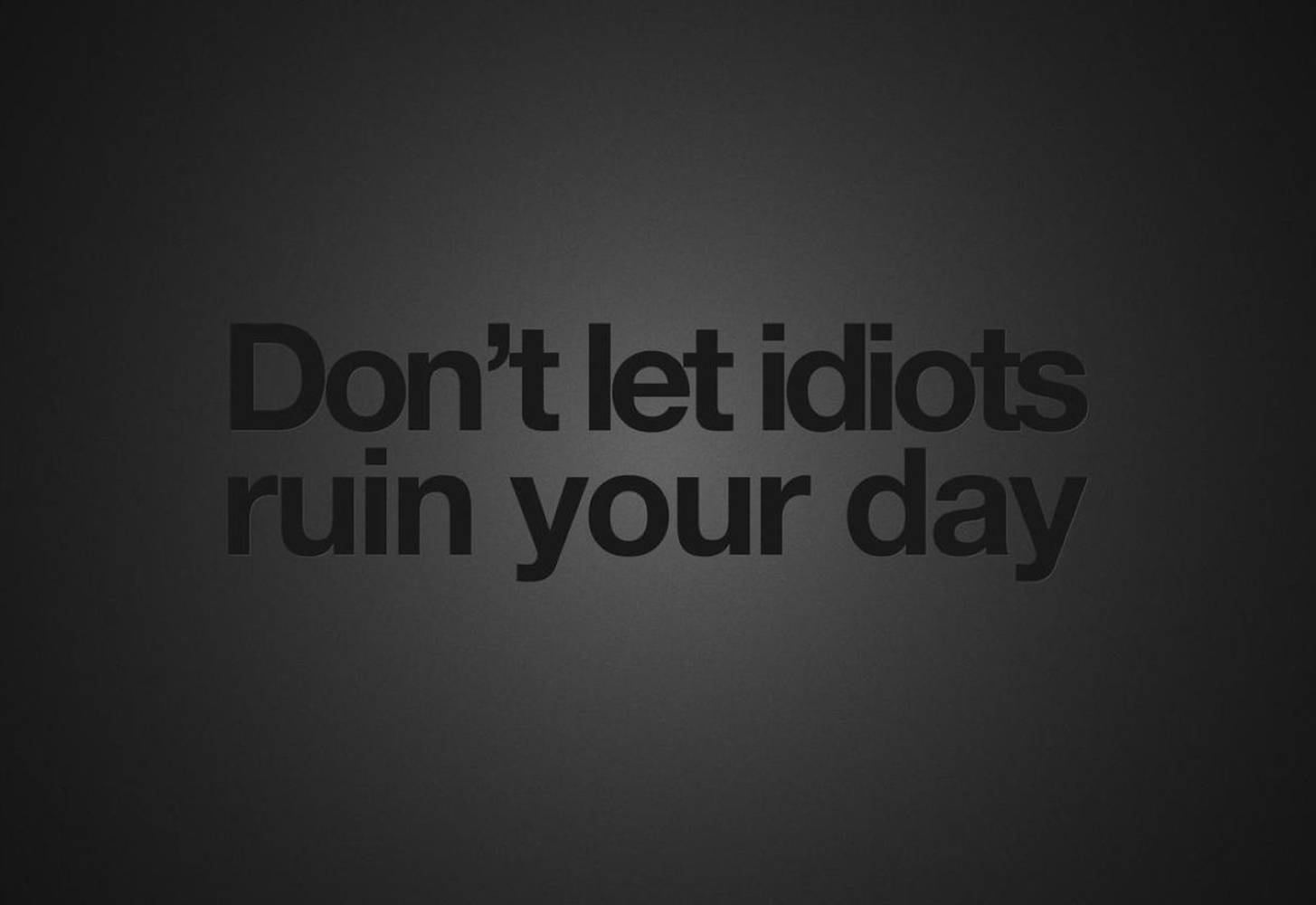 Inspirational Quotes Laptop, Don't let idiots ruin your day, dark gradient background, HD Desktop Wallpaper