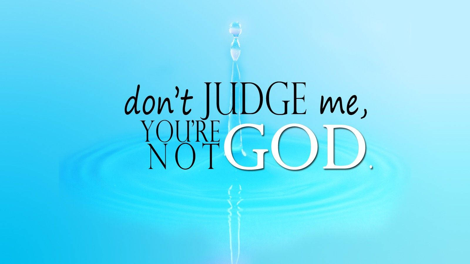 serene blue water droplet splash, bold text 'don't JUDGE me, YOU'RE NOT GOD.', ripples, HD Desktop Wallpaper