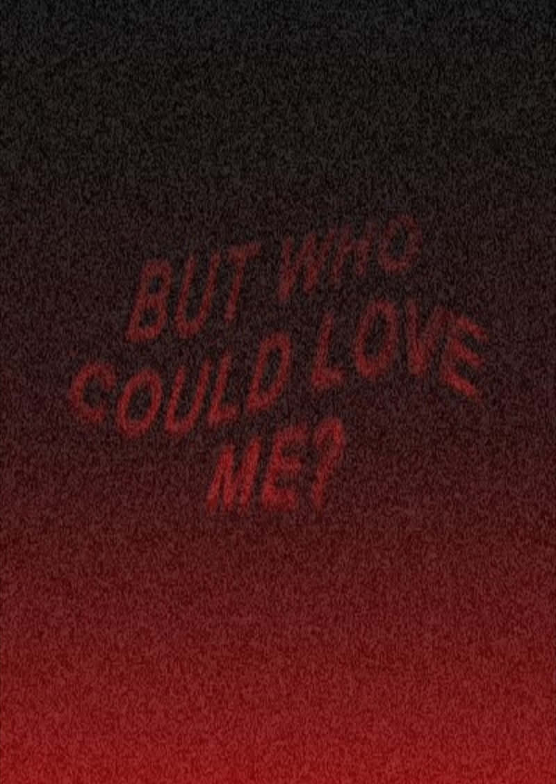 dark gothic love inquiry, grainy red gradient background, BUT WHO COULD LOVE ME?, SD Phone Wallpaper