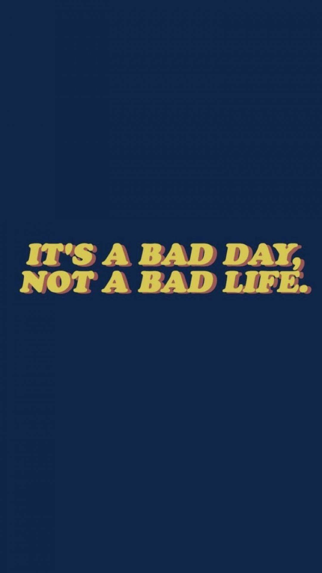 IT'S A BAD DAY NOT A BAD LIFE, navy blue, bold yellow text, Full HD Phone Wallpaper