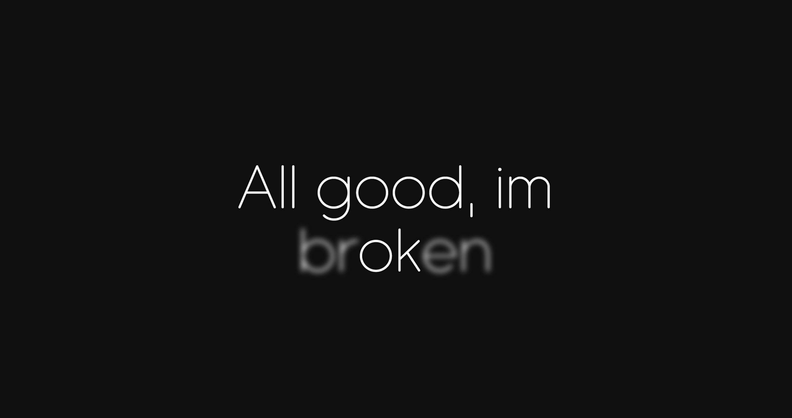 White text on black background reads 'All good, im broken' with 'broken' slightly blurred., 2K Desktop Wallpaper