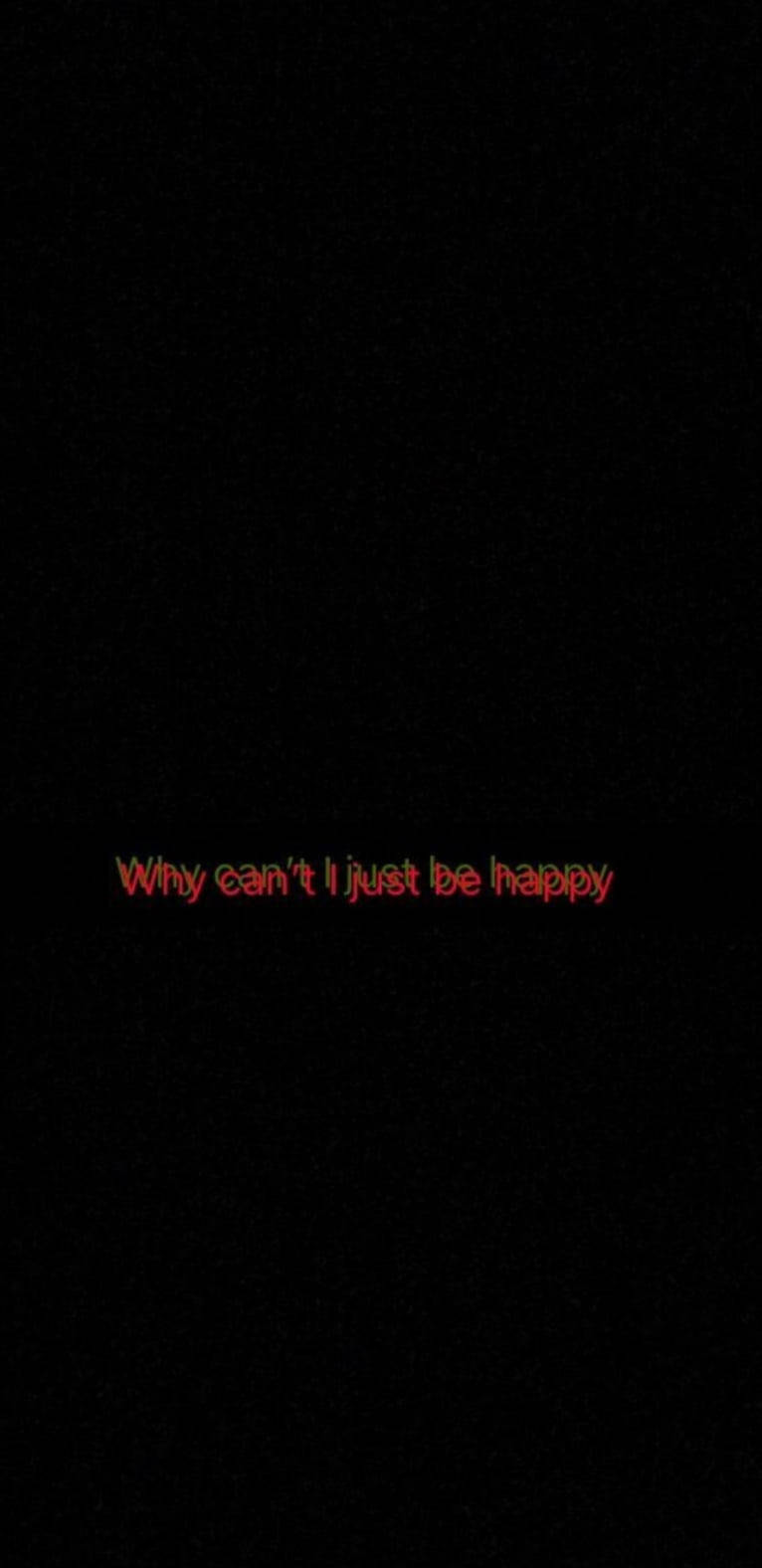 Why can't I just be happy, glowing red text, stark black background, HD Phone Wallpaper