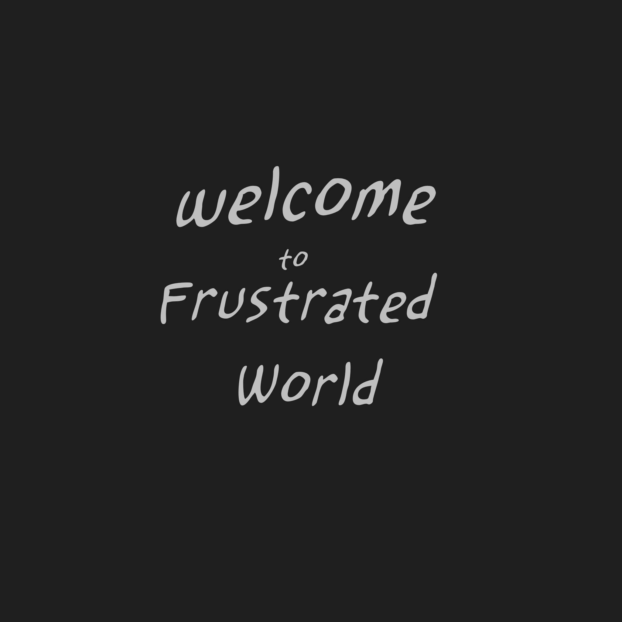 Frustrated World, white handwritten text, solid black background, Full HD Desktop Wallpaper