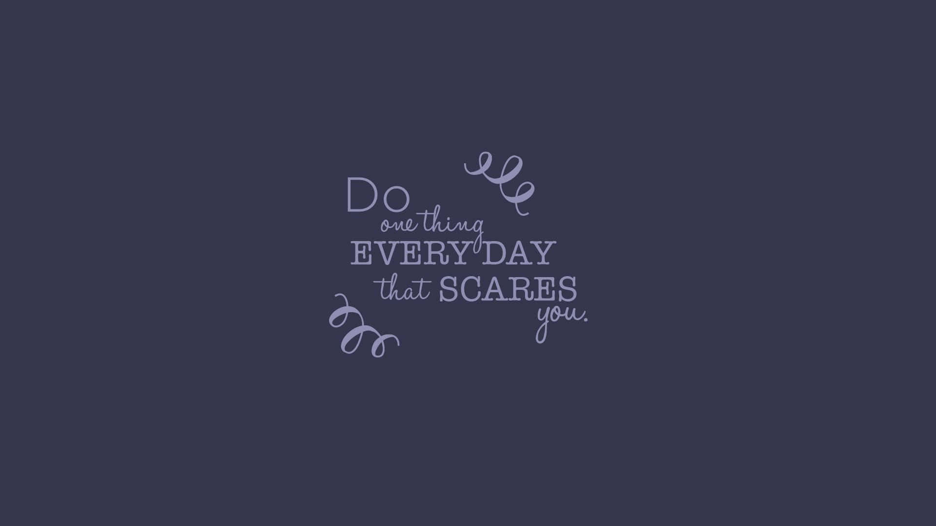 dark blue background, light purple cursive text, Do one thing EVERY DAY that SCARES you, Full HD Desktop Wallpaper