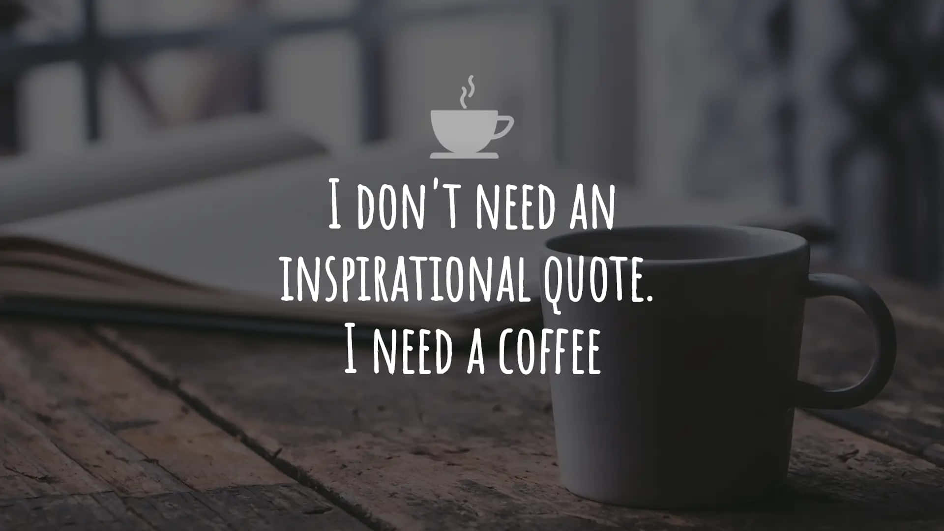 Saying, steaming coffee mug, rustic wooden table, Full HD Desktop Wallpaper