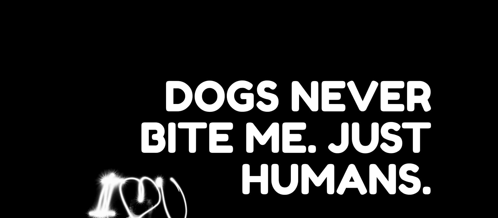 Saying, DOGS NEVER BITE ME JUST HUMANS, white text, Full HD Desktop Wallpaper