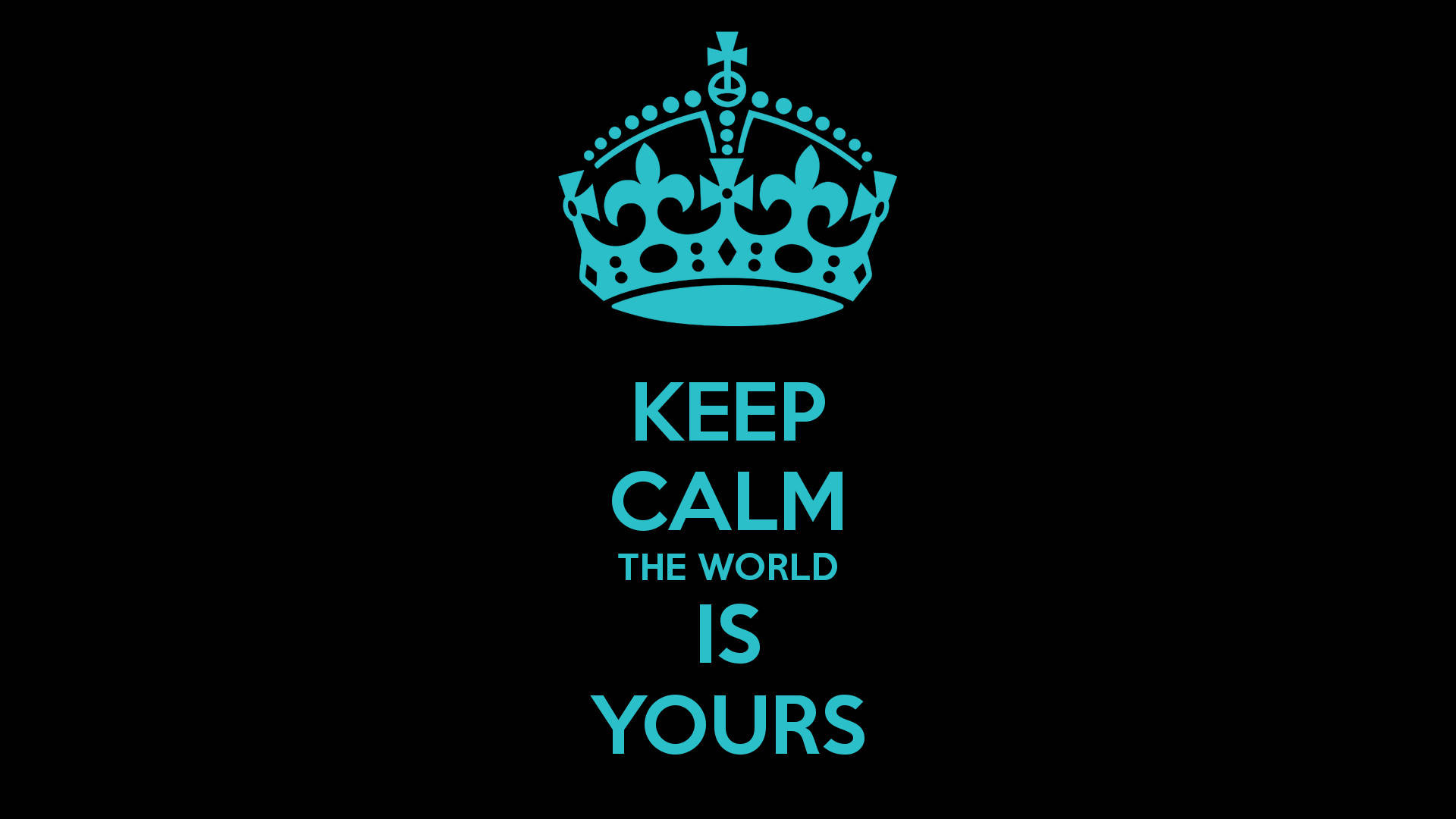 The World Is Yours, teal crown, KEEP CALM THE WORLD IS YOURS, Full HD Desktop Wallpaper
