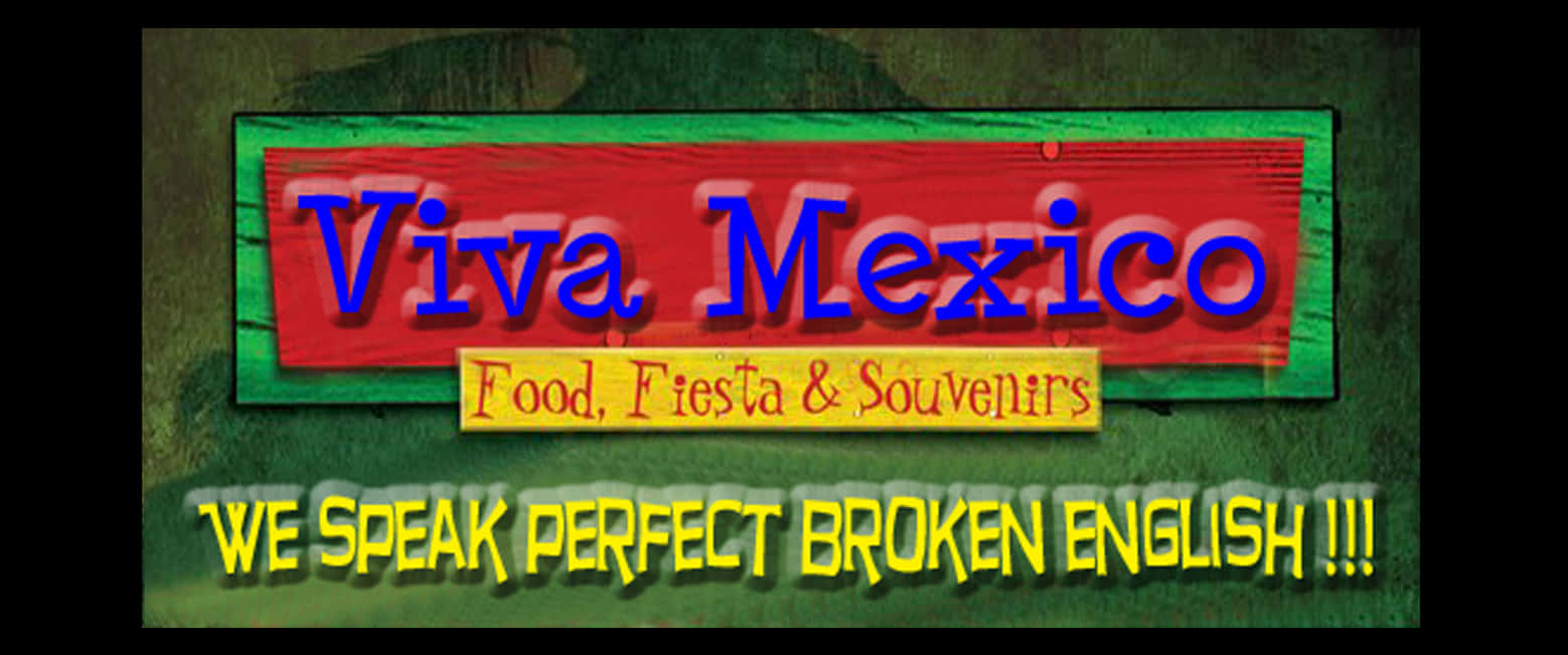 Viva Mexico, Food Fiesta & Souvenirs, WE SPEAK PERFECT BROKEN ENGLISH !!!, HD Desktop Wallpaper