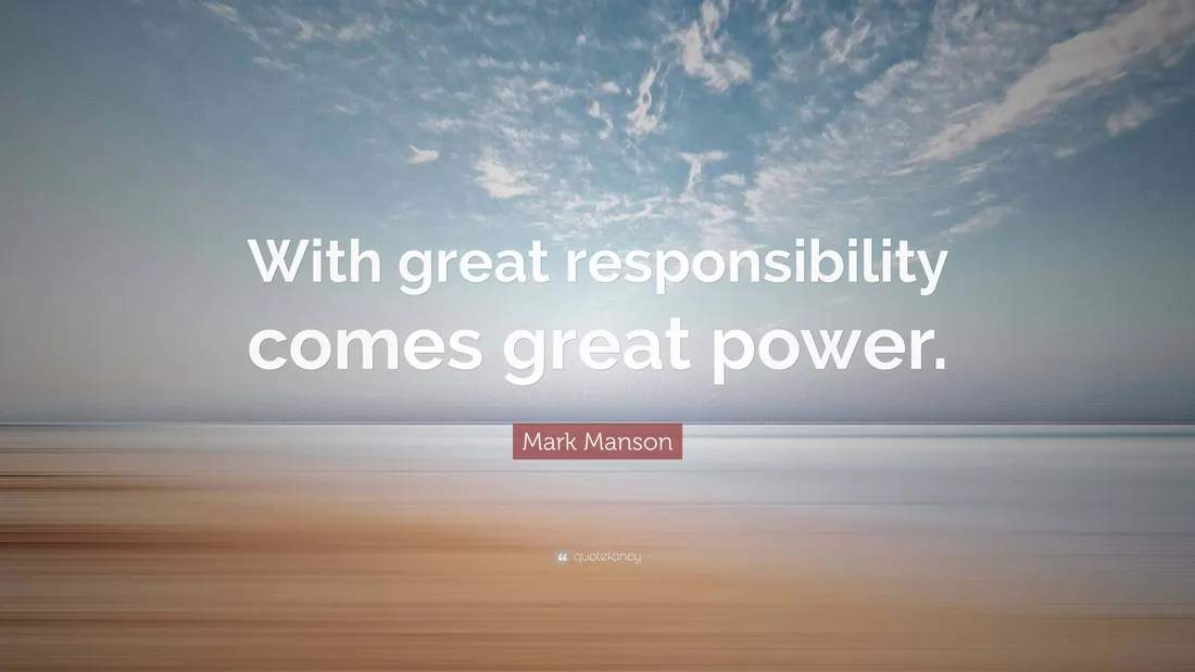 With Great Power Comes Great Responsibility
