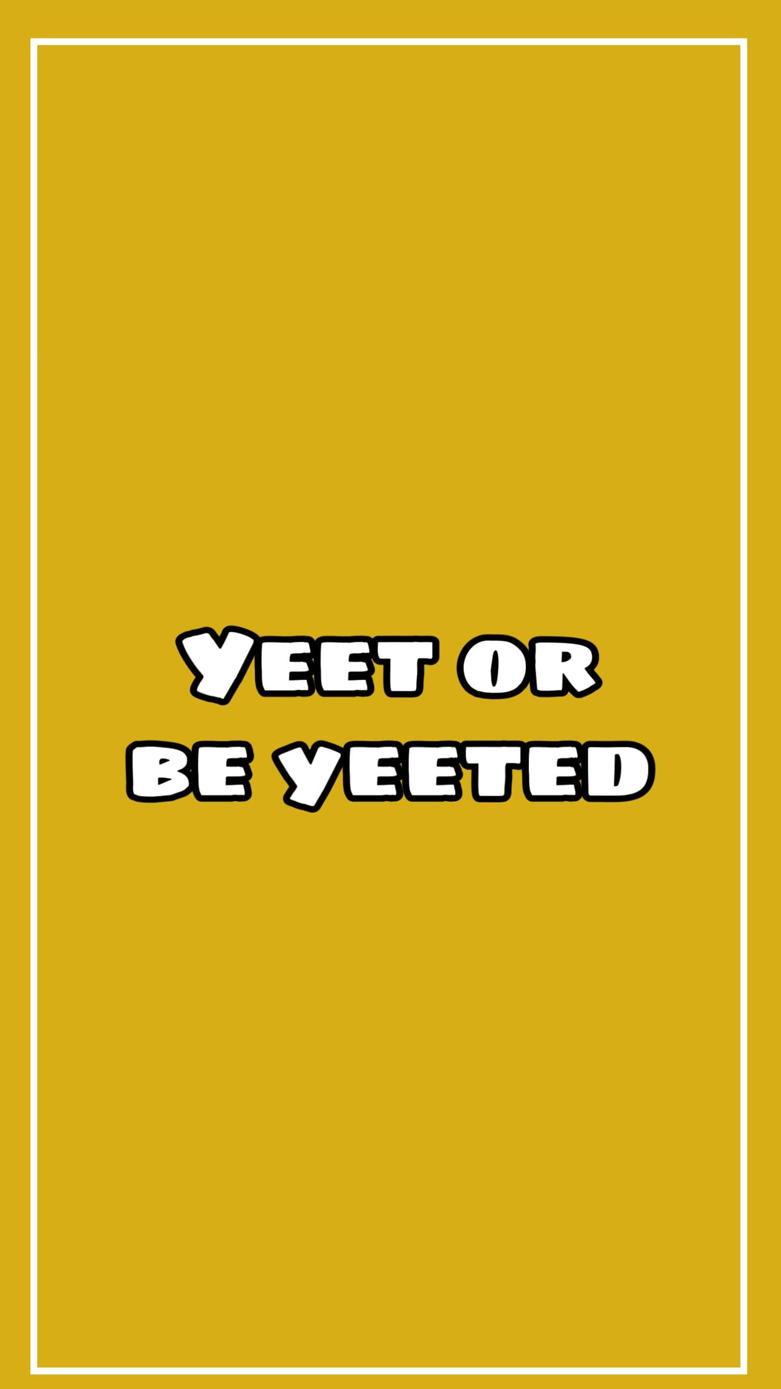 YEET OR BE YEETED, mustard yellow, white text, 2K Phone Wallpaper