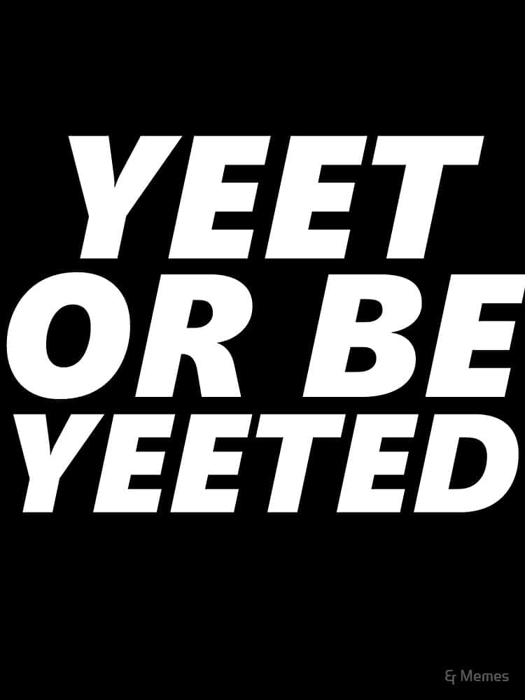 YEET OR BE YEETED, white text, solid black background, SD Phone Wallpaper