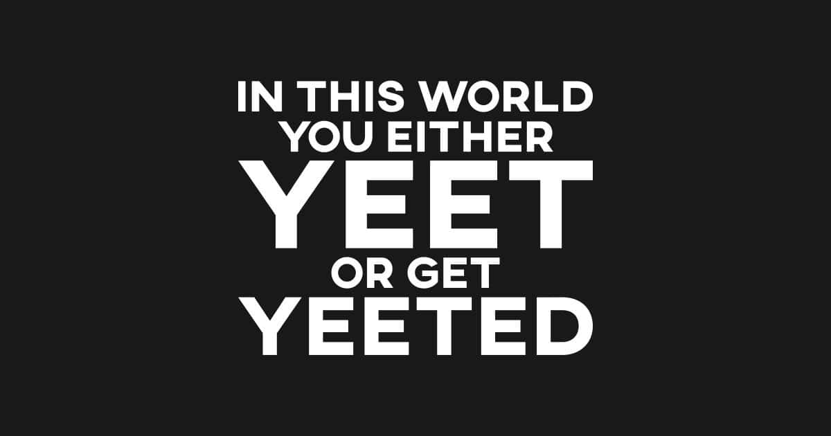 Yeet Or Be Yeeted, white text, black background, SD Desktop Wallpaper